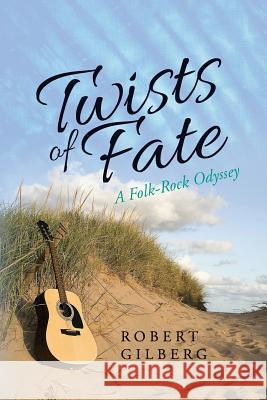 Twists of Fate: A Folk-Rock Odyssey Robert Gilberg 9780999088708