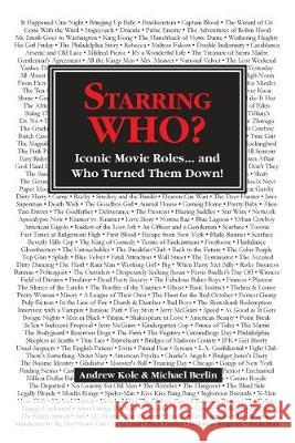 Starring WHO?: Iconic Movie Roles... and Who Turned Them Down Andrew Kole Michael Berlin 9780999091517