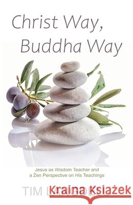 Christ Way, Buddha Way: Jesus as Wisdom Teacher and a Zen Perspective on His Teachings Tim Langdell 9780999092873 Oxbridge Publishing