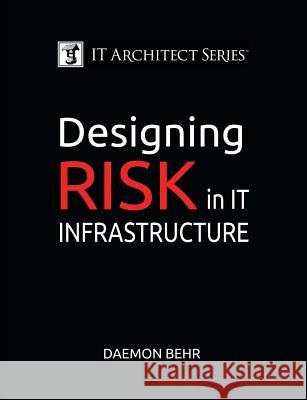 IT Architect Series: Designing Risk in IT Infrastructure Daemon Behr 9780999092903 Daemon Behr