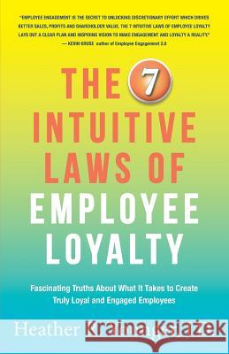 The 7 Intuitive Laws of Employee Loyalty: Fascinating Truths About What It Takes to Create Truly Loyal and Engaged Employees J D Heather R Younger 9780999093801 Leadu Publishing