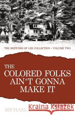 The Colored Folks Ain't Gonna Make It Michael Cameron Ward   9780999094228 Michael C Ward