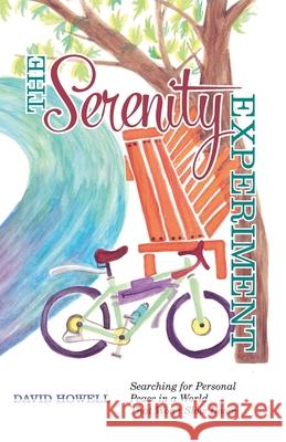 The Serenity Experiment: Searching for Personal Peace in a World That Won't Slow Down David Howell 9780999095164 Blue Ear Books