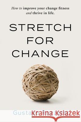 Stretch for Change: How to improve your change fitness and thrive in life Gustavo, Razzetti 9780999097304 Liberationist