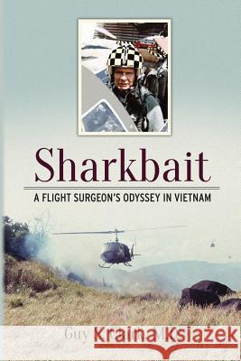 Sharkbait: A Flight Surgeon's Odyssey in Vietnam Guy S. Clark 9780999099483 Weeping Willow Books