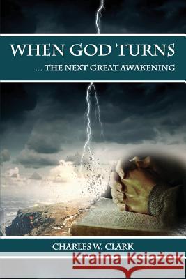 When God Turns: The Next Great Awakening Charles W. Clark 9780999100912