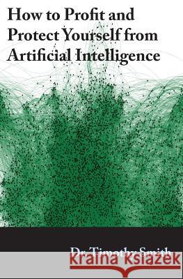 How to Profit and Protect Yourself from Artificial Intelligence Timothy J Smith   9780999101025 Twenty-Two Twenty-Eight