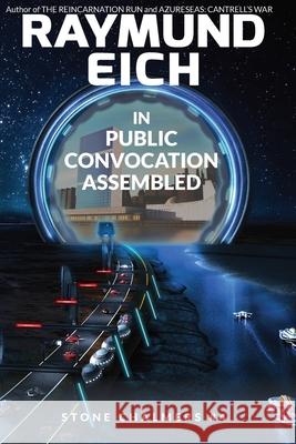 In Public Convocation Assembled Raymund Eich 9780999101643 CV-2 Books