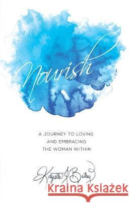 Nourish: A journey to loving and embracing the woman within Edwards, Susan 9780999106303 Live Your Truth, LLC