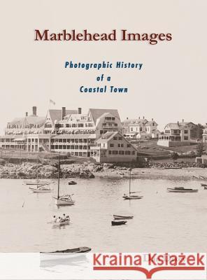 Marblehead Images: Photographic History of a Coastal Town Dan Dixey 9780999107409