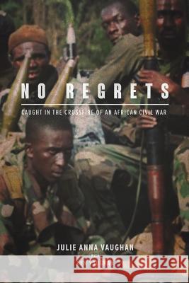 No Regrets: Caught in the Crossfire of an African Civil War Julia Vaughan Vaughan Ken 9780999110805 Not Avail