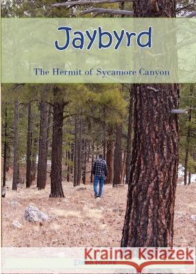 Jaybyrd: The Hermit of Sycamore Canyon Eileen Moore   9780999110881 Morten Moore Publishing