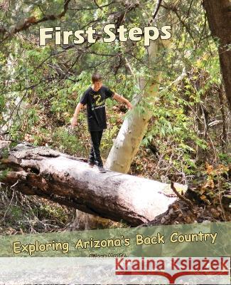 First Steps: Exploring Arizona Back Country Eileen Moore 9780999110898 Morten Moore Publishing