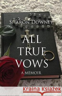 All True Vows: A memoir Downey, Sharon 9780999112960 Sharon Downey