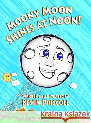 Moony Moon Shines at Noon! Kevin Driscoll Kevin Driscoll 9780999117927 Kevin Driscoll