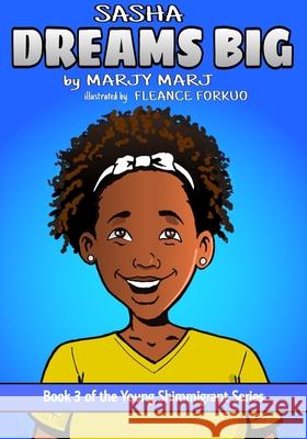 Sasha Dreams Big: Book 3 of The Young Shimmigrant Series Fleance Forkuo Marjy Marj 9780999118160 Triple a Press