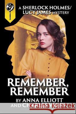 Remember, Remember: A Sherlock Holmes and Lucy James Mystery Anna Elliott Charles R Veley  9780999119112