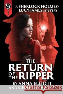 The Return of the Ripper: A Sherlock Holmes and Lucy James Mystery Anna Elliott Charles Veley  9780999119143 CharlesVeley