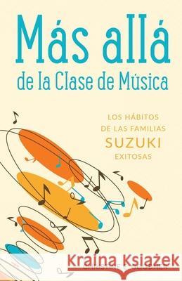 Más allá de la Clase de Música: Los hábitos de las familias Suzuki exitosas Goodner, Christine E. 9780999119228 Brookside Suzuki Strings, LLC