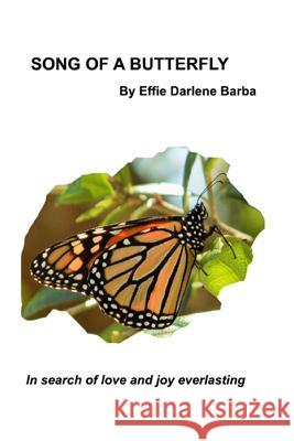 Song of a Butterfly: In Search of Love and Joy Everlasting MS Effie Darlene Barba Mr Ronald B. Barba 9780999119303 Effie de Barba Publishing