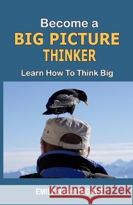 Become a Big Picture Thinker: Learn How to Think Big Emily Nightingale   9780999119839 Hundred Acre Press LLC