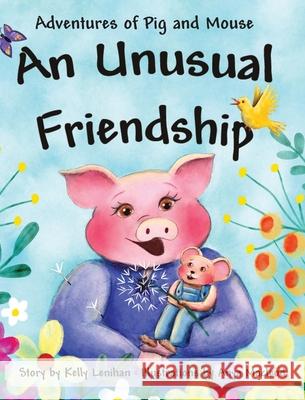 Adventures of Pig and Mouse: An Unusual Friendship Kelly Lenihan, Anya MacLeod 9780999120095 Artisan Bookworks