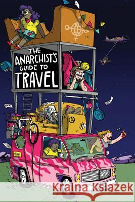 The Anarchist's Guide to Travel: A manual for future hitchhikers, hobos, and other misfit wanderers Derrick, Matthew Nicholas 9780999120286 Sunnyslope Press