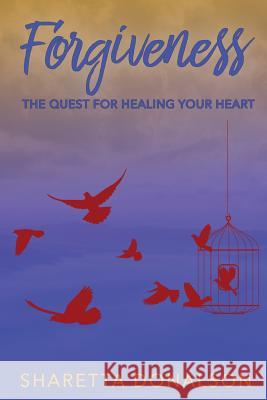 Forgiveness: The Quest For Healing Your Heart Donalson, Sharetta 9780999120309 Donalson Publishing