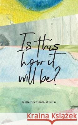 Is This How It Will Be ? Katharine M. Smith-Warren 9780999125601