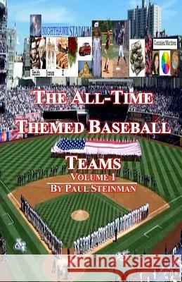 The All-Time Themed Baseball Teams - Volume 1 Mr Paul Steinman 9780999128800