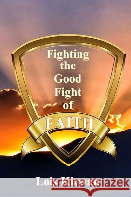 Fighting the Good Fight of Faith Lois Kirwan 9780999130841 Leading Through Living Community