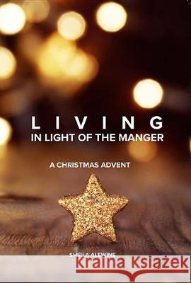 Living In Light Of The Manger Alewine, Sheila K. 9780999131817 Victory Church