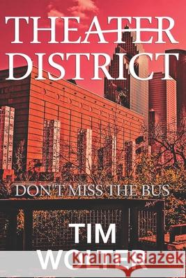 Theater District: Don't Miss the Bus Tim Wolter 9780999131916