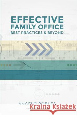Effective Family Office: Best Practices and Beyond Angelo Robles 9780999132203 Family Office Publishing