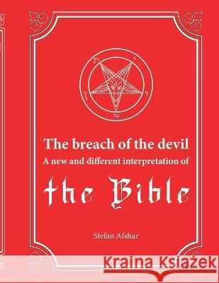 The breach of the devil: A new and different interpretation of the Bible Stefan Afshar 9780999132586