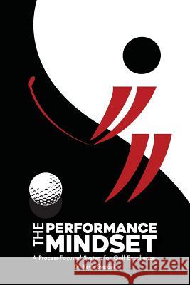 The Performance Mindset: A Process-Focused System for Golf Excellence Dr Kevin Sverduk 9780999133200 Dr. Kevin Sverduk