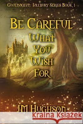 Be Careful What You Wish for Jm Hughson 9780999133811 Idlebury Books