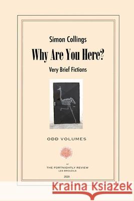 Why Are You Here?: Very Brief Fictions Simon Collings 9780999136560 Odd Volumes