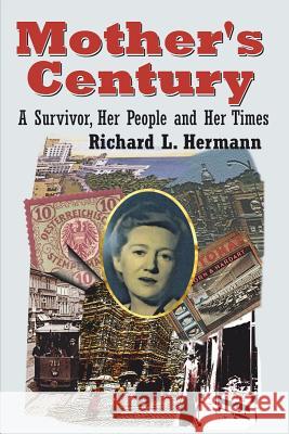 Mother's Century: A Survivor, Her People and Her Times Richard L. Hermann 9780999136614