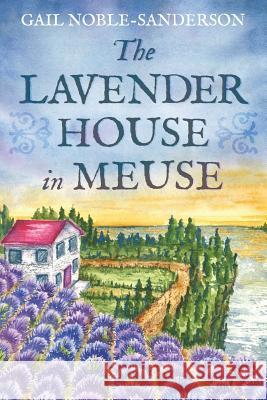 The Lavender House in Meuse Gail Noble-Sanderson 9780999138625