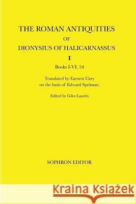 The Roman Antiquities of Dionysius of Halicarnassus: Volume I Dionysius of Halicarnassus               Earnest Cary Edward Spelman 9780999140123 Sophron Editor