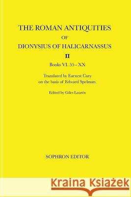 The Roman Antiquities of Dionysius of Halicarnassus: Volume II Books VI.55 - XX Dionysius of Halicarnassus               Earnest Cary Edward Spelman 9780999140130