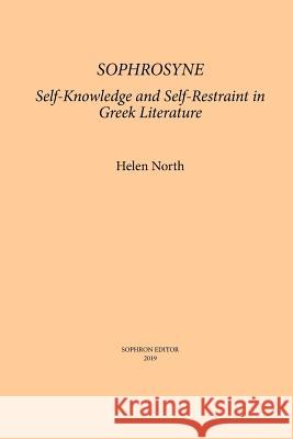 Sophrosyne: Self-knowledge and Self-restraint in Greek Literature North, Helen 9780999140192 Sophron Editor