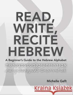 Read, Write, Recite Hebrew: A Beginner's Guide to the Hebrew Alphabet Michelle Geft 9780999140567 Hebrew Basics
