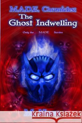 M.A.D.E. Chronicles: The Ghost Indwelling M. Nova 9780999143933 Firedove Media Group