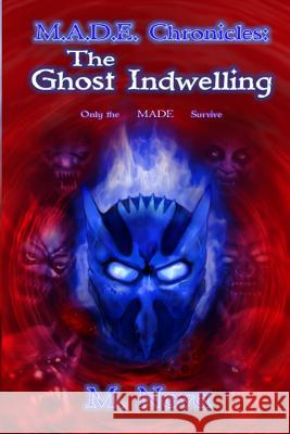 M.A.D.E. Chronicles: The Ghost Indwelling M. Nova 9780999143933