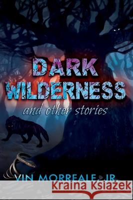 Dark Wilderness: & Other Stories Vin Morreal 9780999147320 Academy Arts Press