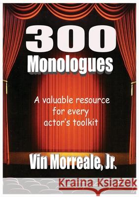300 Monologues: A Valuable Resource For Every Actor's Toolkit Morreale, Vin, Jr. 9780999147337 Academy Arts Press