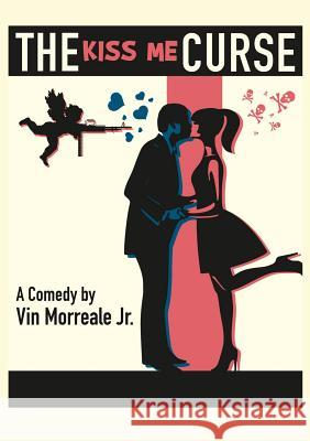 The Kiss Me Curse: A Comedy in Two Acts Vin Morreale 9780999147351 Academy Arts Press