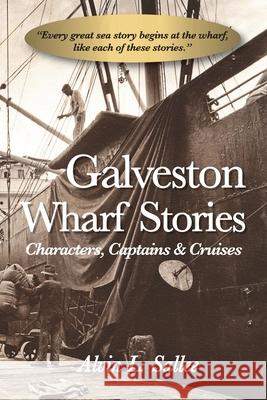 Galveston Wharf Stories: Characters, Captains & Cruises Alvin L. Sallee 9780999148600